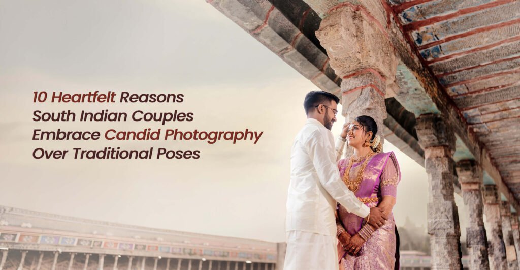 Heartfelt Reasons South Indian Couples Embrace Candid Photography Over Traditional Poses
